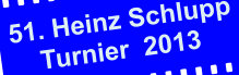 51. Heinz Schlupp       Turnier  2013